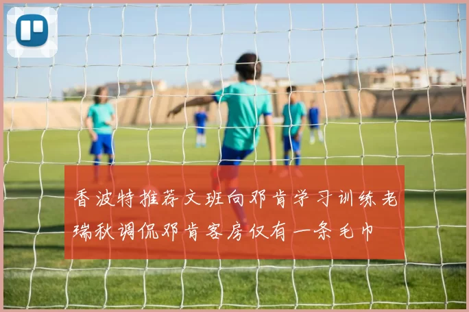 香波特推荐文班向邓肯学习训练老瑞秋调侃邓肯客房仅有一条毛巾